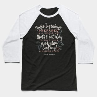 Simple ingredients and everyday cooking quotes III Baseball T-Shirt